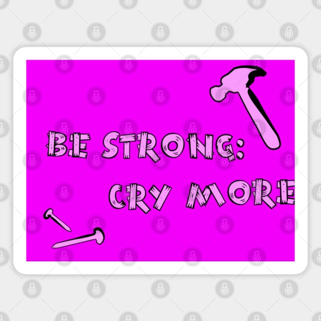 BE STRONG: CRY MORE Magnet by AlexMarialDraws